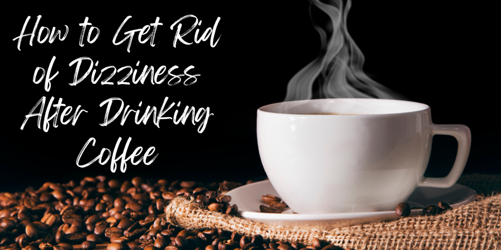 How to Get Rid of Dizziness Drinking Coffee